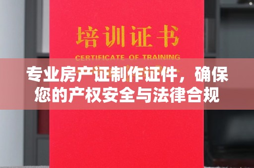陈巴尔虎旗专业房产证制作证件，确保您的产权安全与法律合规