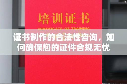 陈巴尔虎旗证书制作的合法性咨询，如何确保您的证件合规无忧